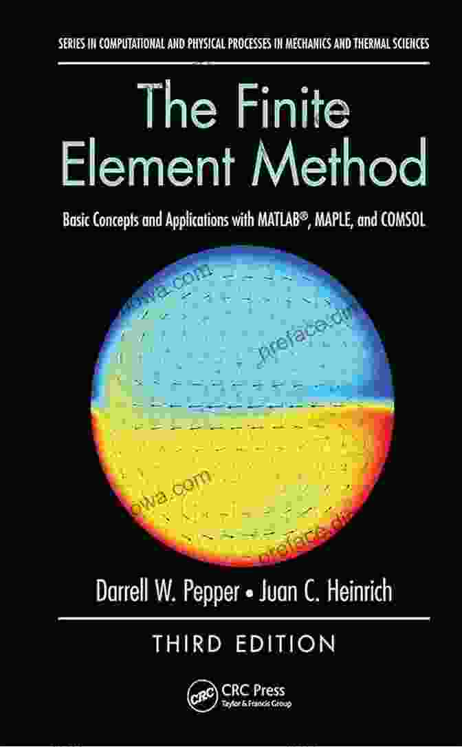 Book Cover Image Of 'Basic Concepts And Applications With MATLAB®, Maple, And COMSOL® (3rd Edition)' The Finite Element Method: Basic Concepts And Applications With MATLAB MAPLE And COMSOL Third Edition (Computational And Physical Processes In Mechanics And Thermal Sciences)