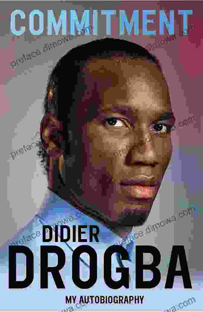 Didier Drogba: Commitment My Autobiography Commitment: My Autobiography Didier Drogba