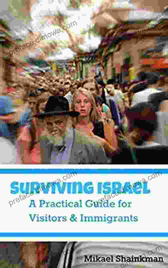 Practical Guide For Visitors And Immigrants: An Essential Guide To Navigating A New Country Surviving Israel: A Practical Guide For Visitors And Immigrants