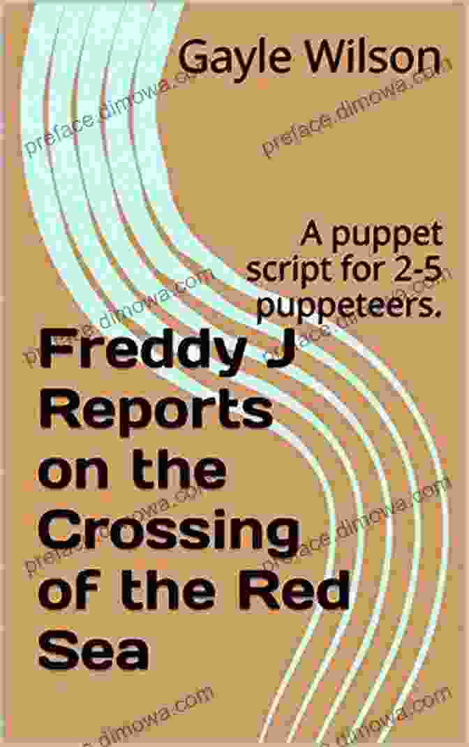 Puppet Script For Puppeteers Pleasant Hill Puppet Players Present Freddy J Reports On The Crossing Of The Red Sea: A Puppet Script For 2 5 Puppeteers (Pleasant Hill Puppet Players Present)