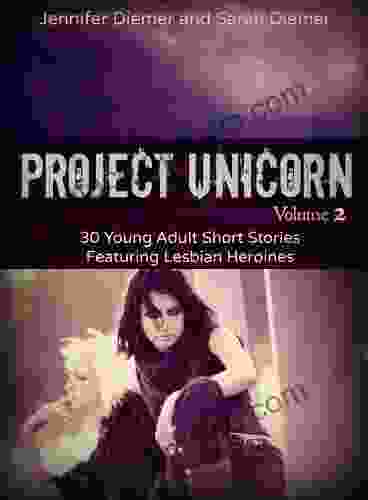 Project Unicorn Volume 2: 30 Young Adult Short Stories Featuring Lesbian Heroines