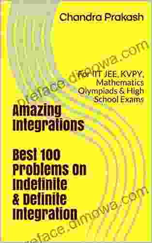 Amazing Integrations Best 100 Problems On Indefinite Definite Integration: For IIT JEE KVPY Mathematics Olympiads High School Exams (Integral Calculas)