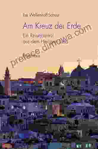 Am Kreuz Der Erde: Ein Reisejournal Aus Dem Heiligen Land