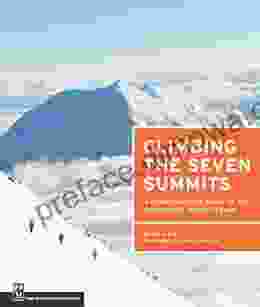 Climbing The Seven Summits: A Comprehensive Guide To The Continents Highest Peaks