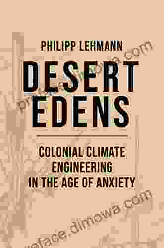 Desert Edens: Colonial Climate Engineering in the Age of Anxiety (Histories of Economic Life 9)