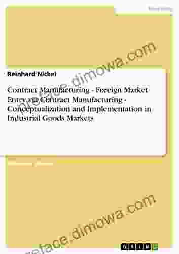 Contract Manufacturing Foreign Market Entry Via Contract Manufacturing Conceptualization And Implementation In Industrial Goods Markets