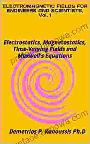 ELECTROMAGNETIC FIELDS FOR ENGINEERS AND SCIENTISTS Vol 1: Electrostatics Magnetostatics Time Varying Fields And Maxwell S Equations