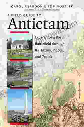 A Field Guide To Antietam: Experiencing The Battlefield Through Its History Places And People