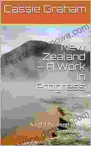 New Zealand A Work In Progress: A light hearted guide for visitors