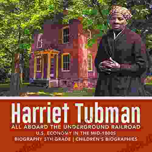 Harriet Tubman All Aboard The Underground Railroad U S Economy In The Mid 1800s Biography 5th Grade Children S Biographies