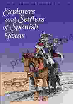 Explorers And Settlers Of Spanish Texas