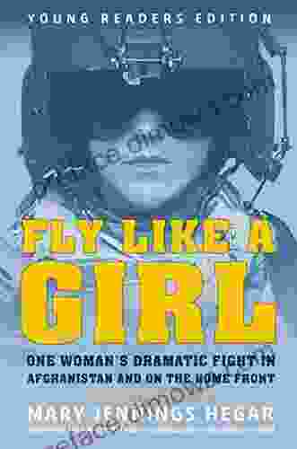 Fly Like A Girl: One Woman S Dramatic Fight In Afghanistan And On The Home Front