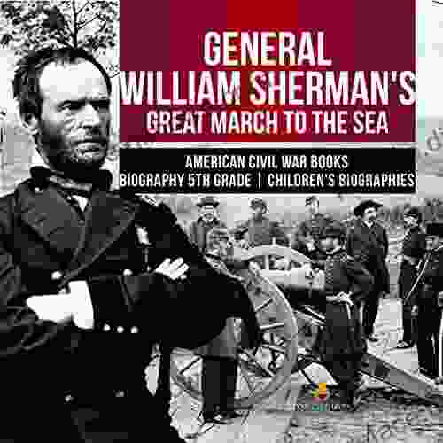 General William Sherman S Great March To The Sea American Civil War Biography 5th Grade Children S Biographies