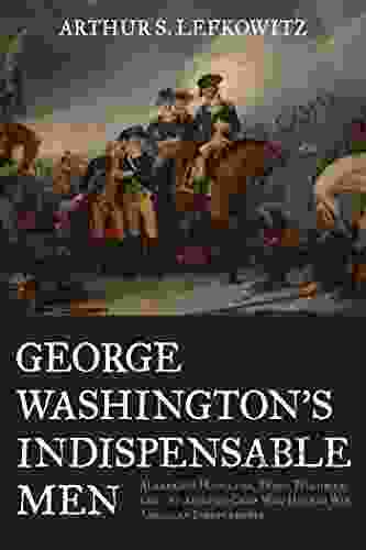 George Washington s Indispensable Men: Alexander Hamilton Tench Tilghman and the Aides de Camp Who Helped Win American Independence