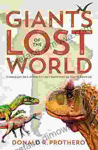 Giants Of The Lost World: Dinosaurs And Other Extinct Monsters Of South America