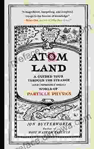 Atom Land: A Guided Tour Through The Strange (and Impossibly Small) World Of Particle Physics