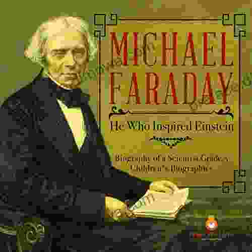 Michael Faraday : He Who Inspired Einstein Biography Of A Scientist Grade 5 Children S Biographies: He Who Inspired Einstein Biography Of A Scientist Grade 5 Children S Biographies