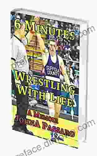 6 Minutes Wrestling With Life: How The Greatest Sport On Earth Prepared Me For The Fight Of My Life (Every Breath Is Gold 1)