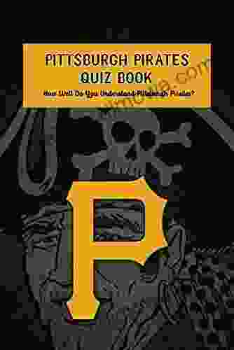 Pittsburgh Pirates Quiz Book: How Well Do You Understand Pittsburgh Pirates?: Pittsburgh Pirates Trivia