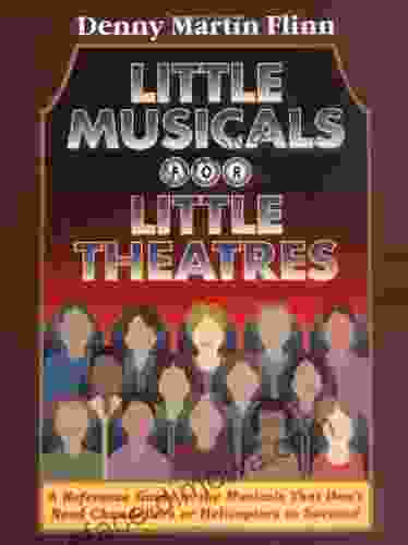 Little Musicals For Little Theatres: A Reference Guide For Musicals That Don T Need Chandeliers Or Helicopters To Succeed (Limelight)