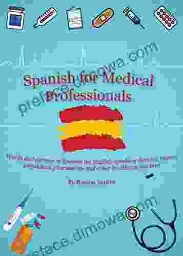 Spanish For Medical Professionals: Words And Phrases In Spanish For English Speaking Doctors Nurses Physicians Pharmacists And Other Healthcare Workers