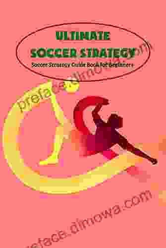 Ultimate Soccer Strategy: Soccer Strategy Guide For Beginners: Soccer Strategy Tutorials