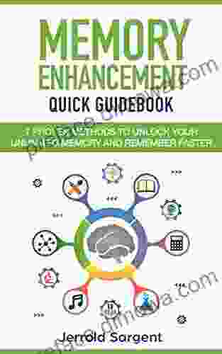 Memory Enhancement Quick Guidebook: 7 Proven Methods To Unlock Your Unlimited Memory And Remember Faster