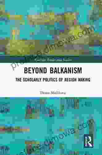 Beyond Balkanism: The Scholarly Politics Of Region Making (Routledge Borderlands Studies)