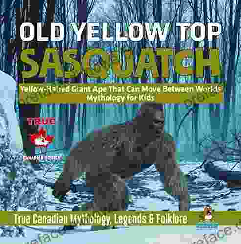 Old Yellow Top / Sasquatch Yellow Haired Giant Ape That Can Move Between Worlds Mythology For Kids True Canadian Mythology Legends Folklore