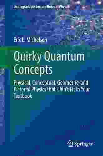 Quirky Quantum Concepts: Physical Conceptual Geometric And Pictorial Physics That Didn T Fit In Your Textbook (Undergraduate Lecture Notes In Physics)