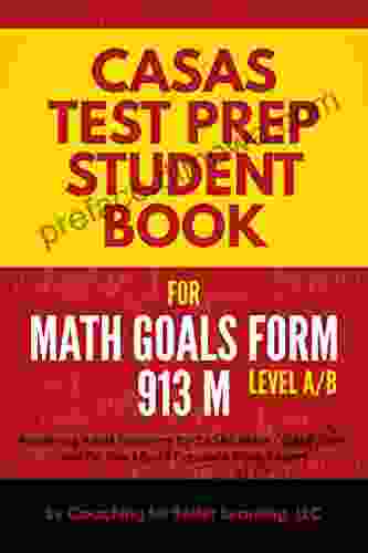 CASAS Test Prep Student For Math GOALS Form 913 M Level A/B: Preparing Adult Students For CASAS Math GOALS Tests And For Workforce Entrance Exams (CASAS MATH GOALS Student Textbook 1)