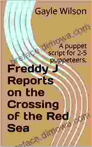 Freddy J Reports On The Crossing Of The Red Sea: A Puppet Script For 2 5 Puppeteers (Pleasant Hill Puppet Players Present)