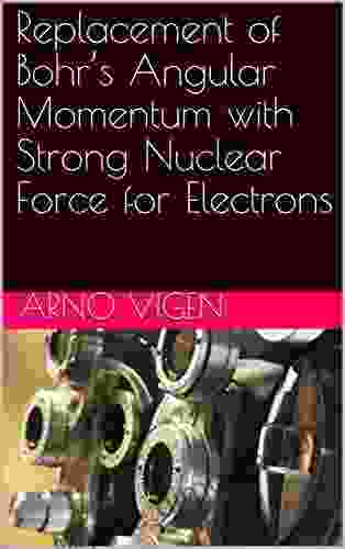 Replacement Of Bohr S Angular Momentum With Strong Nuclear Force For Electrons