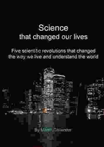 Science That Changed Our Lives: Five Scientific Revolutions That Changed The Way We Live And Understand The World