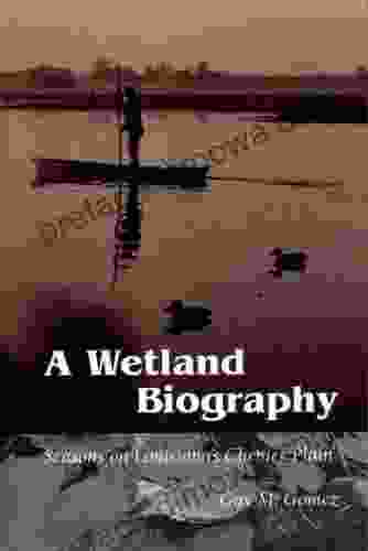 A Wetland Biography: Seasons On Louisiana S Chenier Plain