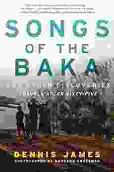 Songs of the Baka and Other Discoveries: Travels after Sixty Five