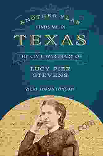 Another Year Finds Me in Texas: The Civil War Diary of Lucy Pier Stevens