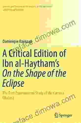 A Critical Edition Of Ibn Al Haytham S On The Shape Of The Eclipse: The First Experimental Study Of The Camera Obscura (Sources And Studies In The History Of Mathematics And Physical Sciences)