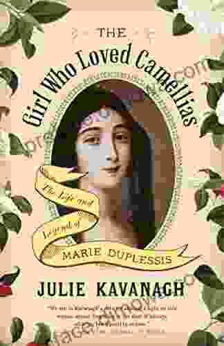 The Girl Who Loved Camellias: The Life And Legend Of Marie Duplessis