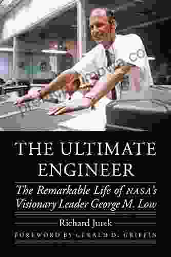 The Ultimate Engineer: The Remarkable Life Of NASA S Visionary Leader George M Low (Outward Odyssey: A People S History Of Spaceflight)