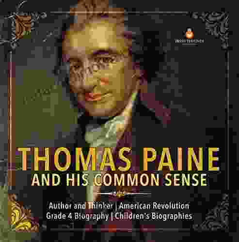 Thomas Paine And His Common Sense Author And Thinker American Revolution Grade 4 Biography Children S Biographies