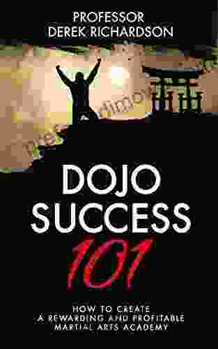 Dojo Success 101: How To Create A Rewarding And Profitable Martial Arts Academy