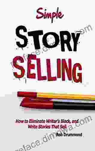 Simple Story Selling: How To Eliminate Writer S Block And Write Stories That Sell