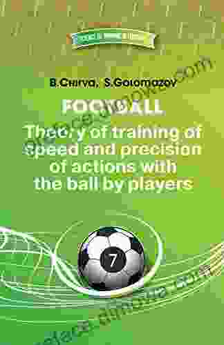 Football Theory Of Training Of Speed And Precision Of Actions With The Ball By Players (Science Of Winning In Football 7)