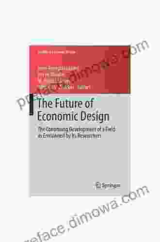 The Future of Economic Design: The Continuing Development of a Field as Envisioned by Its Researchers (Studies in Economic Design)