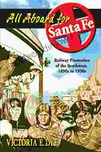 All Aboard For Santa Fe: Railway Promotion Of The Southwest 1890s To 1930s