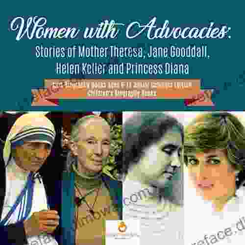 Women With Advocacies : Stories Of Mother Theresa Jane Gooddall Helen Keller And Princess Diana Kids Biography Ages 9 12 Junior Scholars Edition Children S Biography