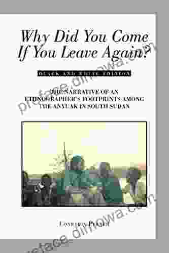 Why Did You Come If You Leave Again?: The Narrative Of An Ethnographer S Footprints Among The Anyuak In South Sudan